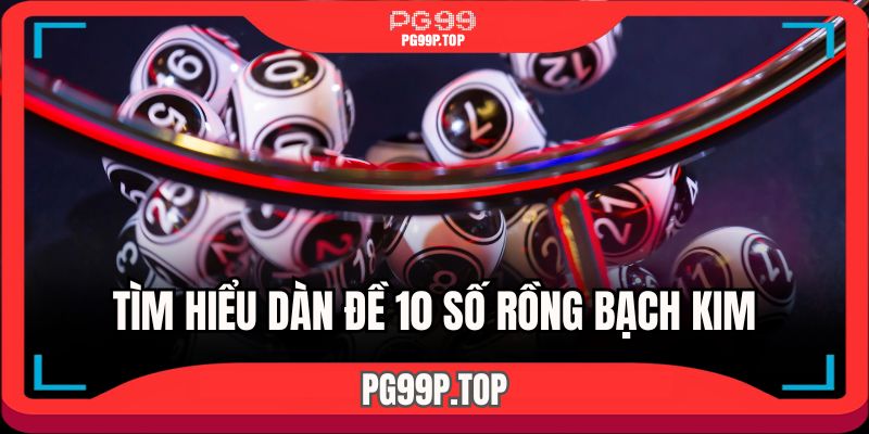 Dàn đề 10 số rồng bạch kim được hiểu như thế nào?