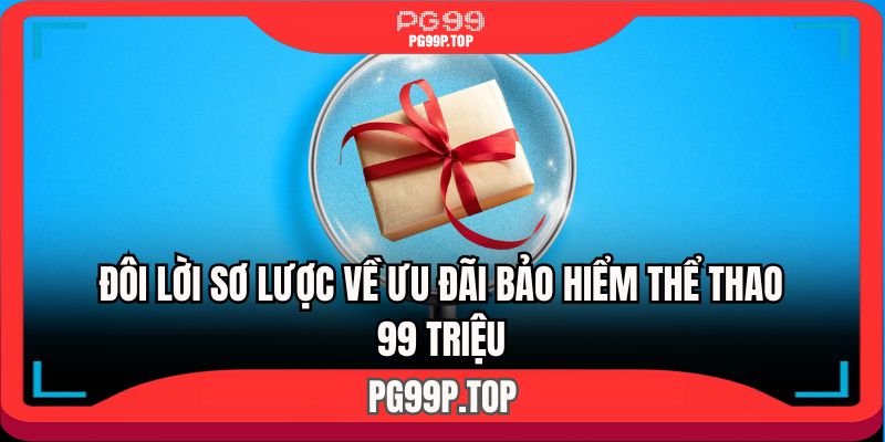 Đôi lời sơ lược về ưu đãi bảo hiểm thể thao 99 triệu