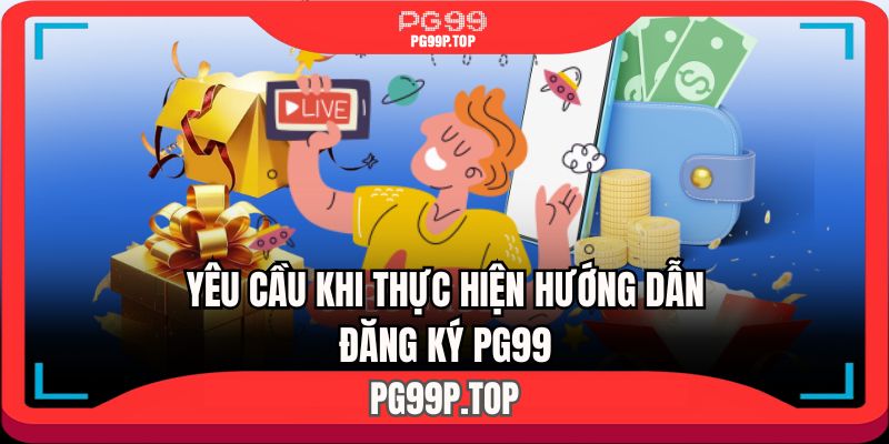 Điều kiện người chơi tuân thủ theo hướng dẫn đăng ký PG99