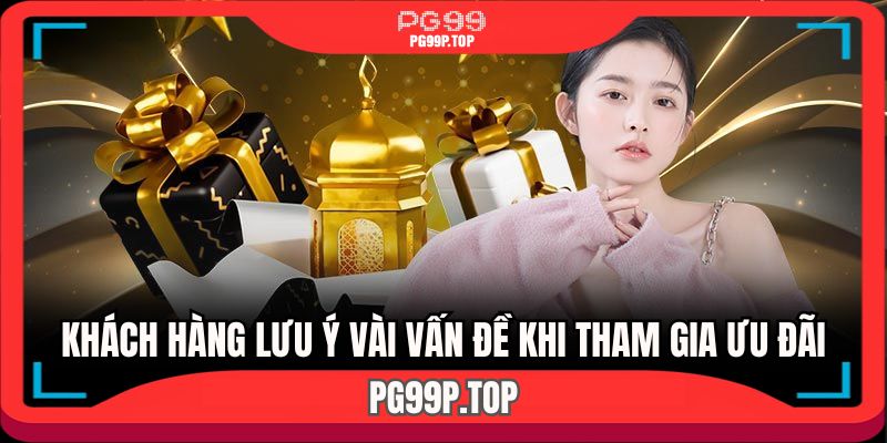 Khách hàng lưu ý vài vấn đề khi tham gia ưu đãi